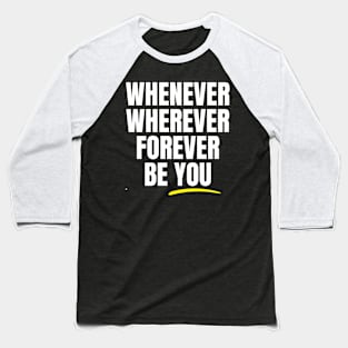 Whenever Wherever Forever Be You Baseball T-Shirt